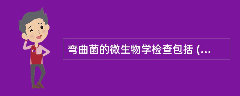 弯曲菌的微生物学检查包括 ( )A、直接涂片B、抗酸染色C、革兰染色D、分离培养