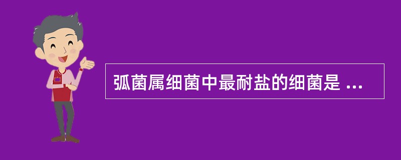 弧菌属细菌中最耐盐的细菌是 ( )A、霍乱弧菌B、副溶血弧菌C、创伤弧菌D、霍利