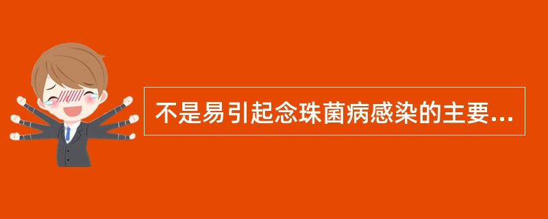 不是易引起念珠菌病感染的主要原因A、与念珠菌病人接触B、菌群失调C、长期使用激素