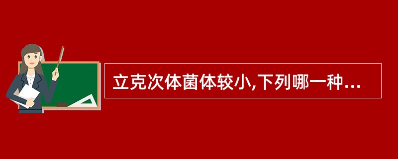 立克次体菌体较小,下列哪一种立次体最小,可通过滤菌器A、普氏立克次体B、莫氏立克