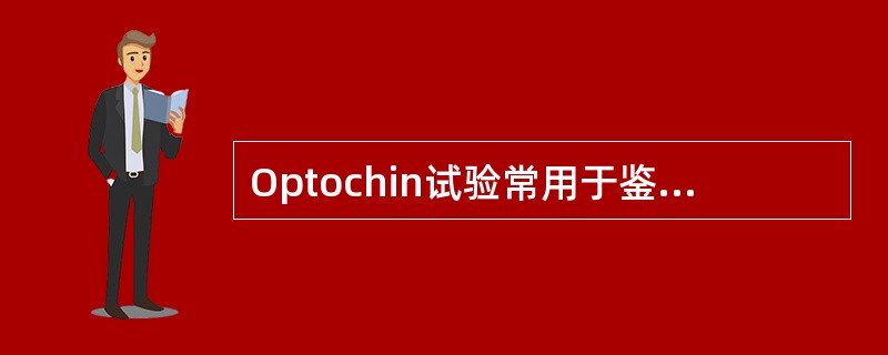 Optochin试验常用于鉴别( )A、丙型链球菌和淋病奈瑟菌B、金黄色葡萄球菌