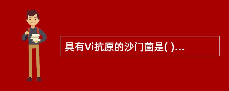 具有Vi抗原的沙门菌是( )A、伤寒沙门菌B、肠炎沙门菌C、鼠伤寒沙门菌D、甲型