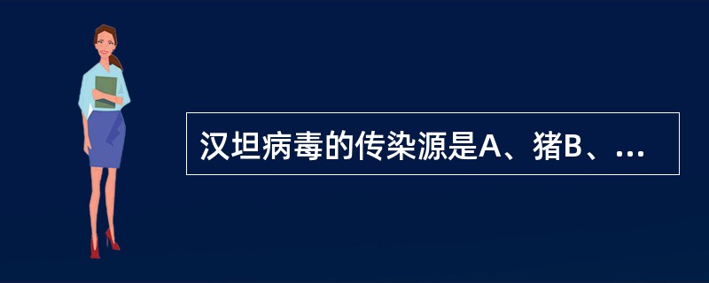 汉坦病毒的传染源是A、猪B、鼠类C、狐狸D、蜱E、三带喙库蚊