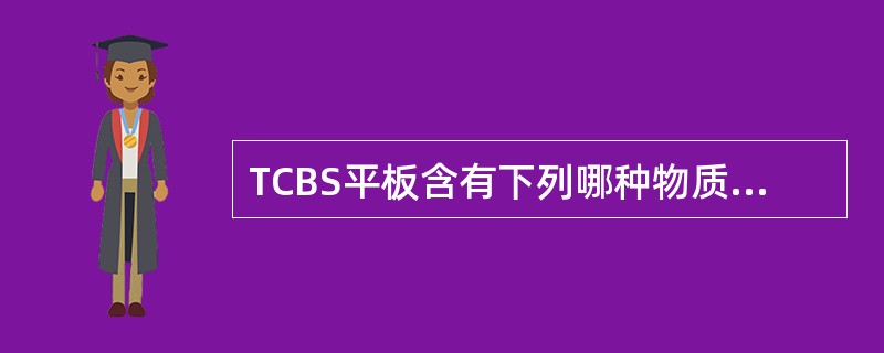 TCBS平板含有下列哪种物质 ( )A、胆盐B、枸橼酸钠C、硫代硫酸钠D、指示剂