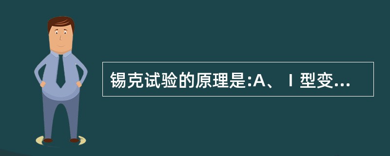 锡克试验的原理是:A、Ⅰ型变态反应B、Ⅱ型变态反应C、Ⅲ型变态反应D、Ⅳ型变态反