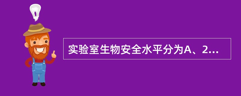 实验室生物安全水平分为A、2级B、3级C、4级D、5级E、6级