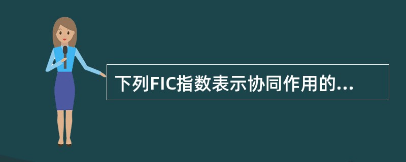 下列FIC指数表示协同作用的为A、2