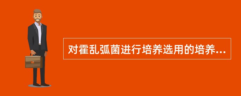 对霍乱弧菌进行培养选用的培养基是A、嗜盐菌选择平板B、碱性蛋白胨水C、碱性琼脂平