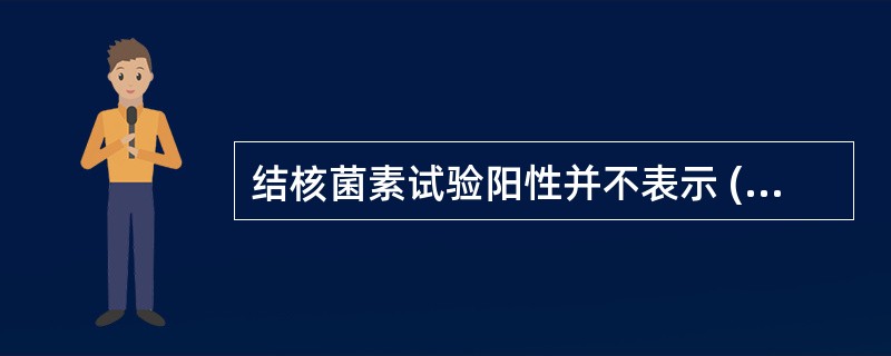 结核菌素试验阳性并不表示 ( )A、有变态反应B、对结核分枝杆菌有免疫力C、有活