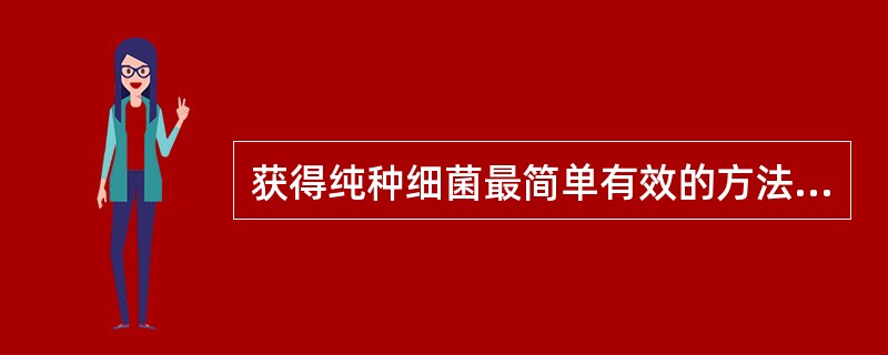 获得纯种细菌最简单有效的方法是将标本A、穿刺接种于半固体培养基中培养B、研磨接种