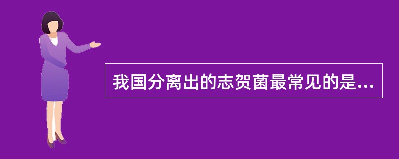 我国分离出的志贺菌最常见的是 ( )A、痢疾志贺菌4型B、福氏志贺菌C、鲍氏志贺