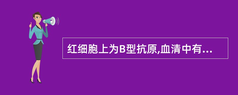 红细胞上为B型抗原,血清中有抗A型抗体是A、A型血B、B型血C、O型血D、AB型