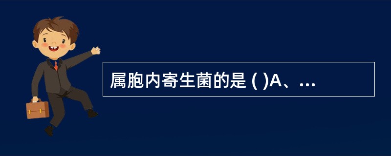 属胞内寄生菌的是 ( )A、变形杆菌B、麻风分枝杆菌C、痢疾志贺菌D、枯草杆菌E