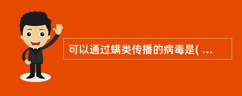 可以通过螨类传播的病毒是( )A、肾综合征出血热病毒B、新疆出血热病毒C、乙型脑