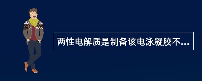 两性电解质是制备该电泳凝胶不同pH的重要物质,用聚丙烯酰胺制备等电聚焦凝胶,主要