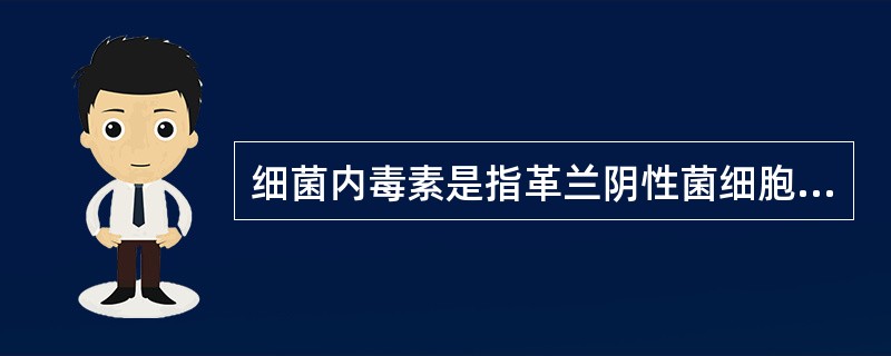 细菌内毒素是指革兰阴性菌细胞壁的哪种结构成分A、脂蛋白B、肽聚糖C、脂多糖D、类