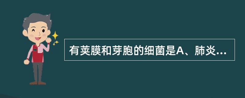 有荚膜和芽胞的细菌是A、肺炎克雷伯菌B、蜡样芽胞杆菌C、炭疽芽胞杆菌D、小肠结肠