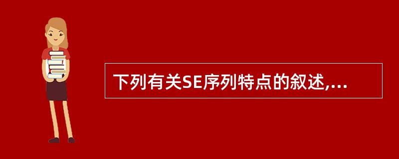 下列有关SE序列特点的叙述,不正确的是:()。