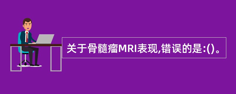 关于骨髓瘤MRI表现,错误的是:()。