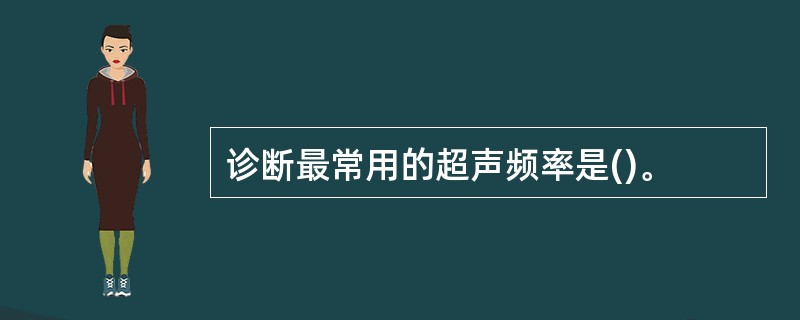 诊断最常用的超声频率是()。