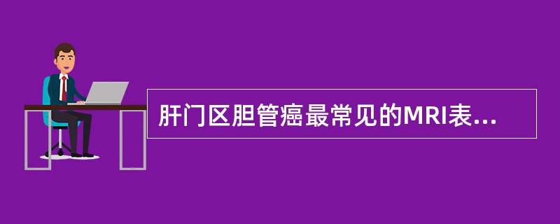 肝门区胆管癌最常见的MRI表现为:()。