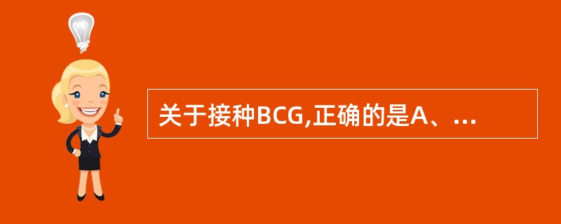 关于接种BCG,正确的是A、接种BCG后,应做OT试验检查其效果B、接种BCG不