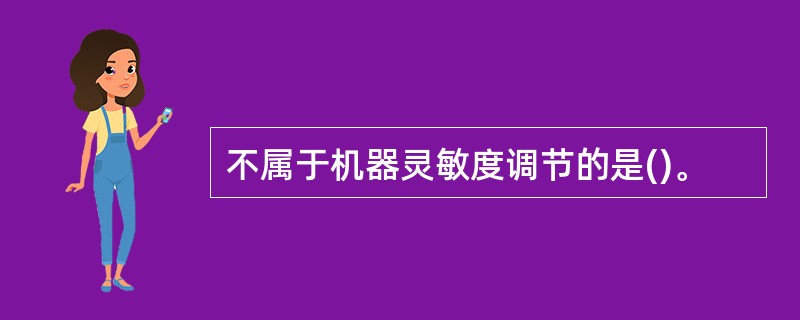 不属于机器灵敏度调节的是()。