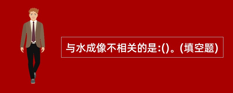 与水成像不相关的是:()。(填空题)