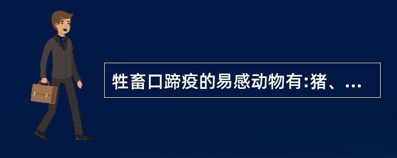 牲畜口蹄疫的易感动物有:猪、牛、马等。