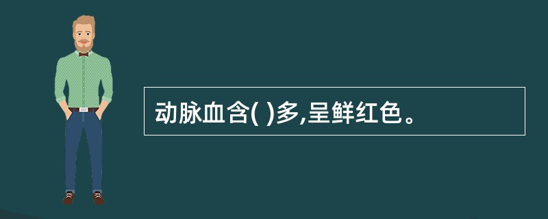 动脉血含( )多,呈鲜红色。