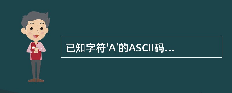 已知字符′A′的ASCII码值是65,字符变量cl的值是′A′,c2 的值是′D