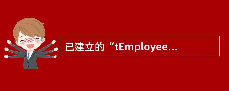 已建立的“tEmployee”表,表结构及表内容如下表所示:下面显示的是查询设计