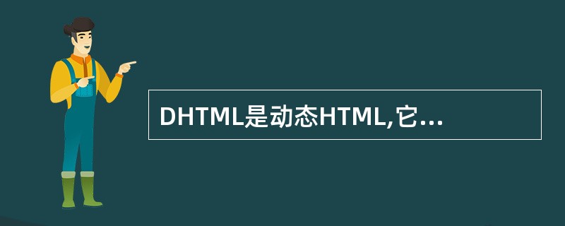 DHTML是动态HTML,它是三种技术的整合,这三种技术是(60)。