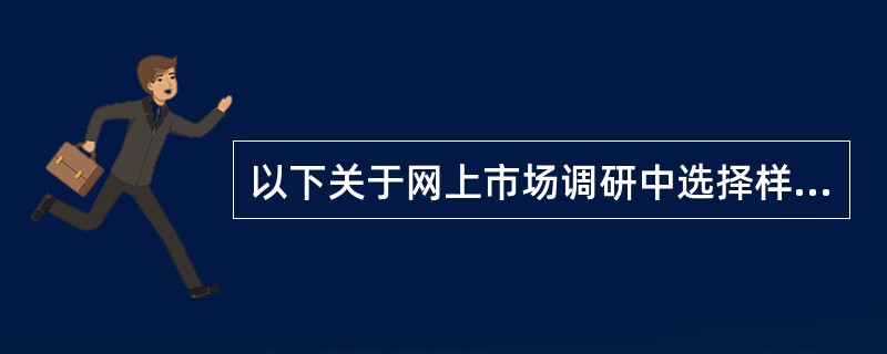 以下关于网上市场调研中选择样本的说法,正确的是(45)。