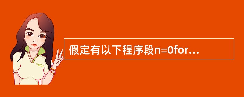 假定有以下程序段n=0for i=1 to 3for j=£­4 to £­1n