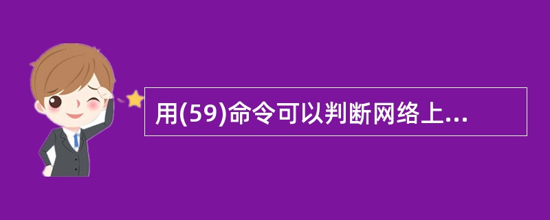 用(59)命令可以判断网络上的主机是否可达。