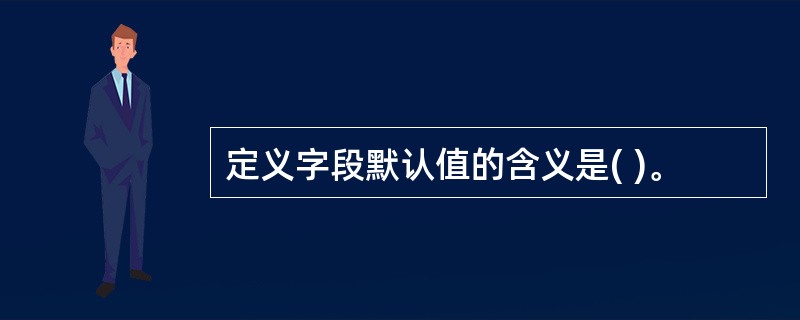 定义字段默认值的含义是( )。