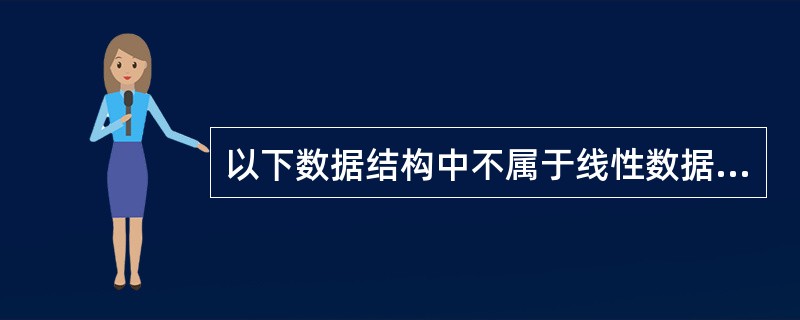 以下数据结构中不属于线性数据结构的是