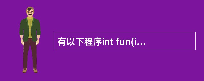 有以下程序int fun(int n){if(n==1)return 1;els