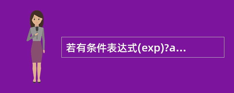 若有条件表达式(exp)?a£«£«:b£­£­,则以下表达式中能完全等价于表达