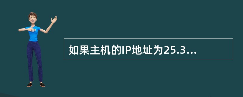 如果主机的IP地址为25.36.8.6,子网掩码为255.255.0.0,那么该