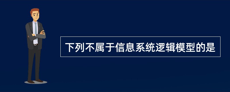 下列不属于信息系统逻辑模型的是