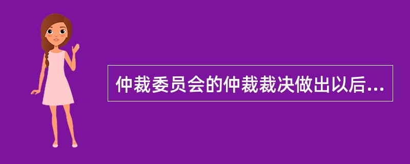 仲裁委员会的仲裁裁决做出以后,当事人应当履行。当一方当事人不履行仲裁裁决时,另一