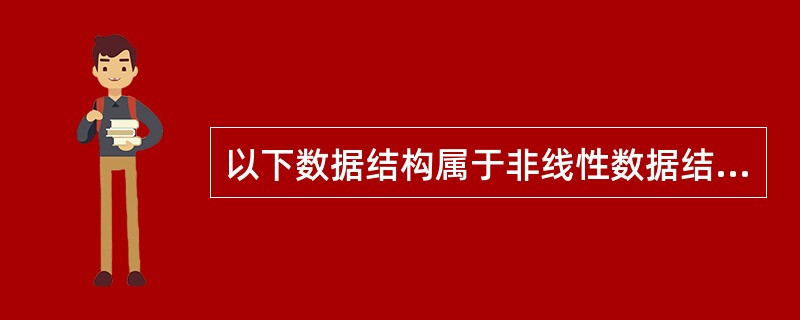 以下数据结构属于非线性数据结构的是______。