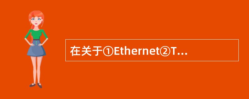 在关于①Ethernet②Token Bus③ATM LAN④FDDI⑤Toke