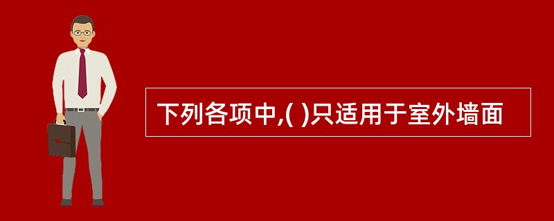 下列各项中,( )只适用于室外墙面