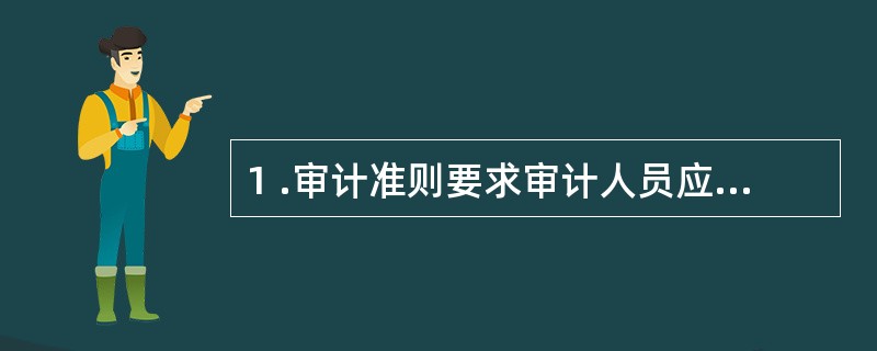 1 .审计准则要求审计人员应保持合理的职业谨慎,就是要求审计人员必须 () 。