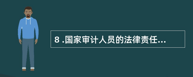 8 .国家审计人员的法律责任主要体现在( )。A .《中华人民共和国注册会计师法