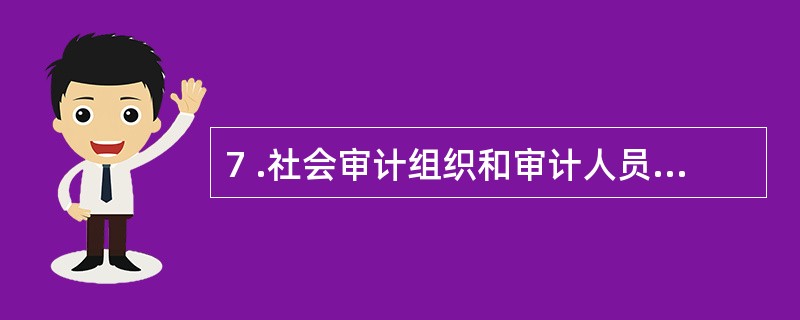 7 .社会审计组织和审计人员在执行审计业务时.对委托单位负有的责任是 () 。