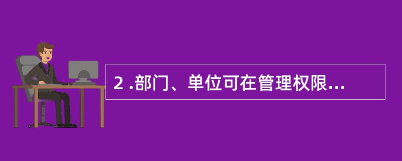 2 .部门、单位可在管理权限范围内授予内部审计机构的权限是( )。A .经济决策
